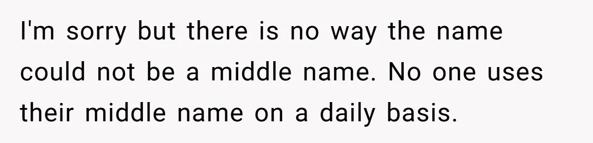 I'm sorry but there is no way the name could not be a middle name. No one uses their middle name on a daily basis.