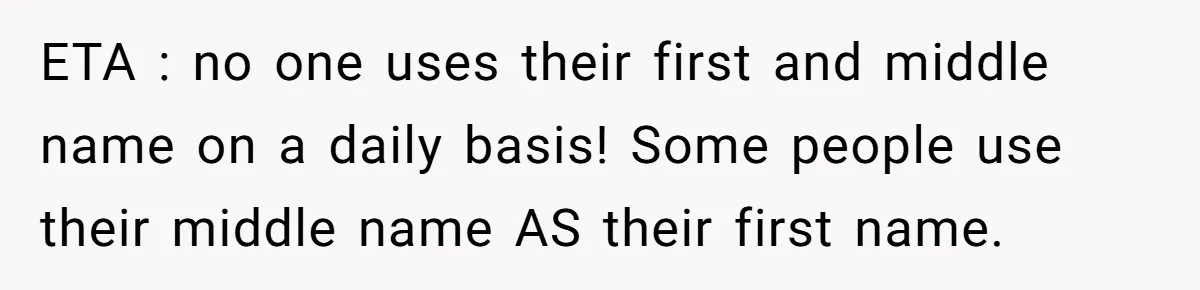ETA : no one uses their first and middle name on a daily basis! Some people use their middle name AS their first name.