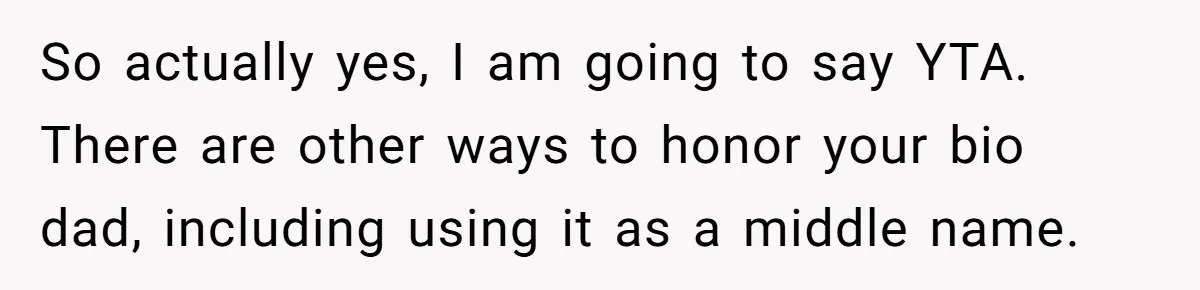 So actually yes, I am going to say YTA. There are other ways to honor your bio dad, including using it as a middle name.