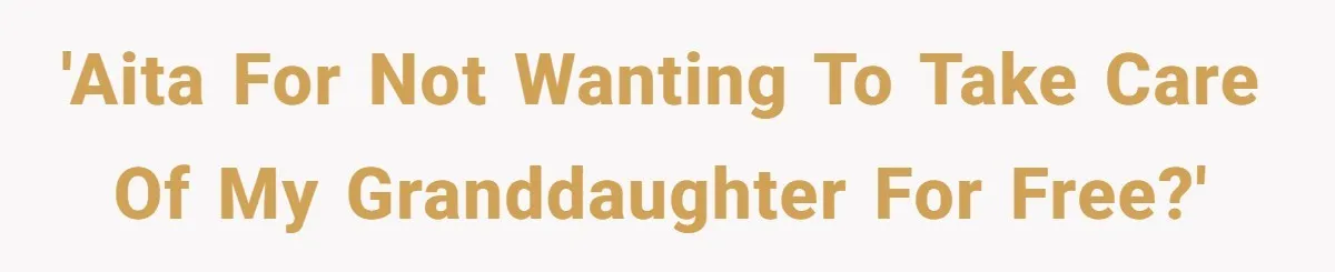 'AITA for not wanting to take care of my granddaughter for free?'