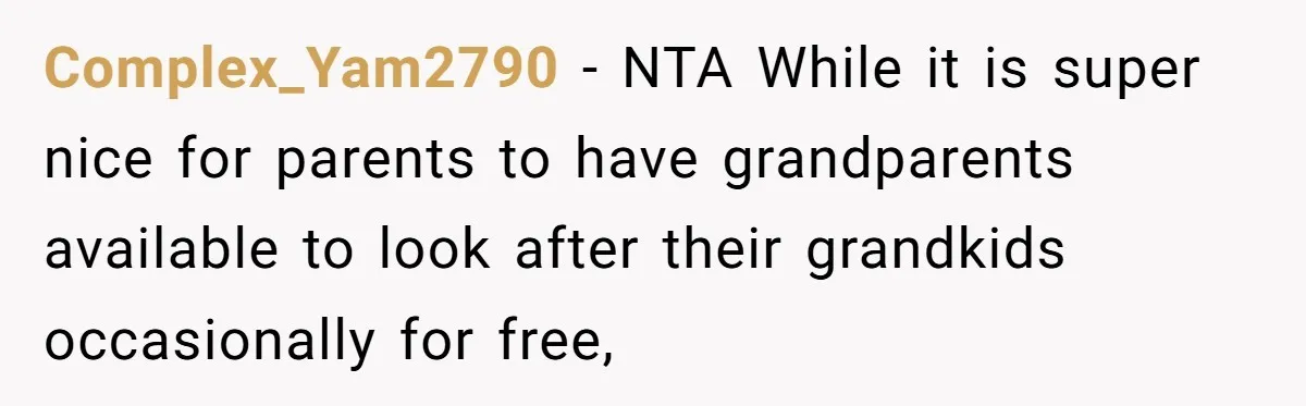 Complex_Yam2790 − NTA While it is super nice for parents to have grandparents available to look after their grandkids occasionally for free,