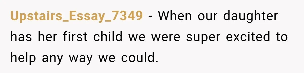 Upstairs_Essay_7349 − When our daughter has her first child we were super excited to help any way we could.