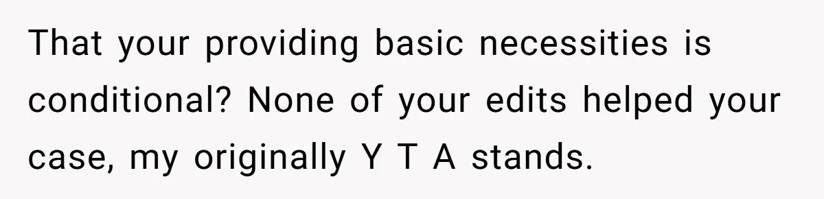 That your providing basic necessities is conditional? None of your edits helped your case, my originally Y T A stands.