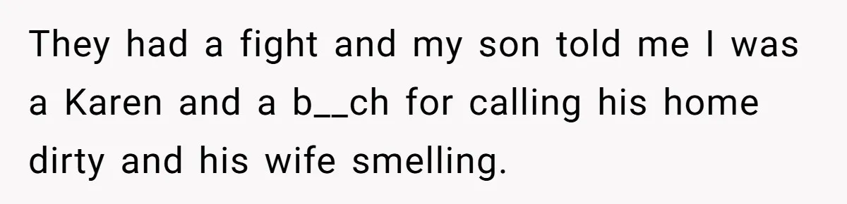 They had a fight and my son told me I was a Karen and a b__ch for calling his home dirty and his wife smelling.