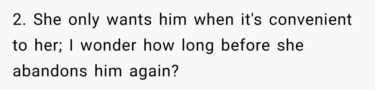 2. She only wants him when it's convenient to her; I wonder how long before she abandons him again?