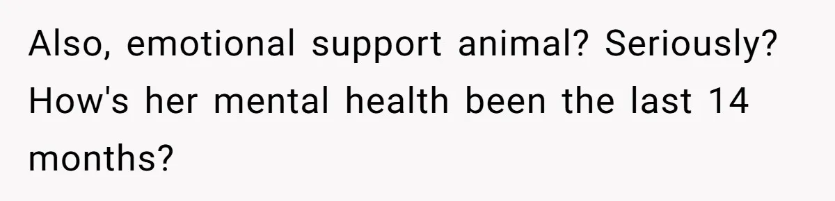 Also, emotional support animal? Seriously? How's her mental health been the last 14 months?