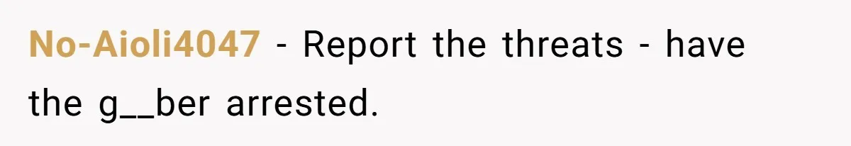 No-Aioli4047 − Report the threats - have the g__ber arrested.
