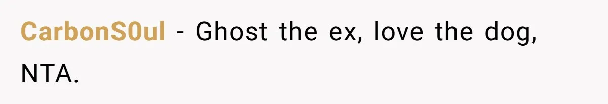 CarbonS0ul − Ghost the ex, love the dog, NTA.