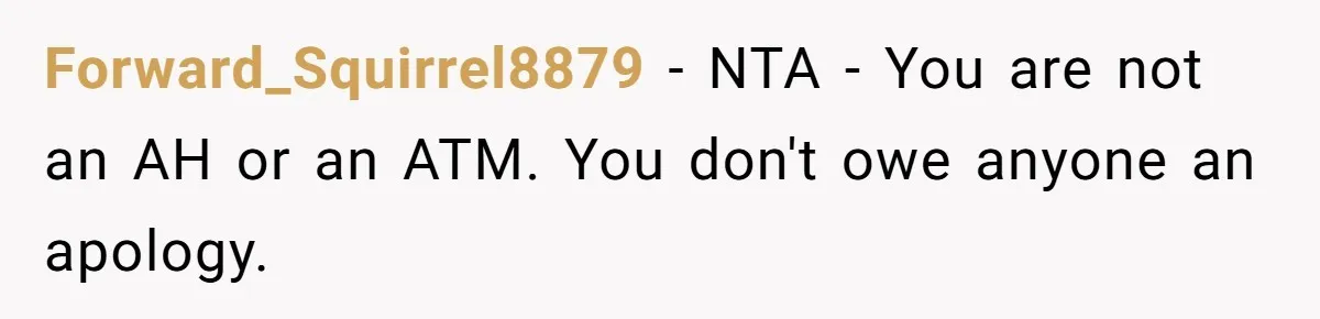 Forward_Squirrel8879 − NTA - You are not an AH or an ATM. You don't owe anyone an apology.