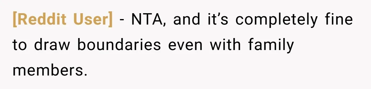 [Reddit User] − NTA, and it’s completely fine to draw boundaries even with family members.