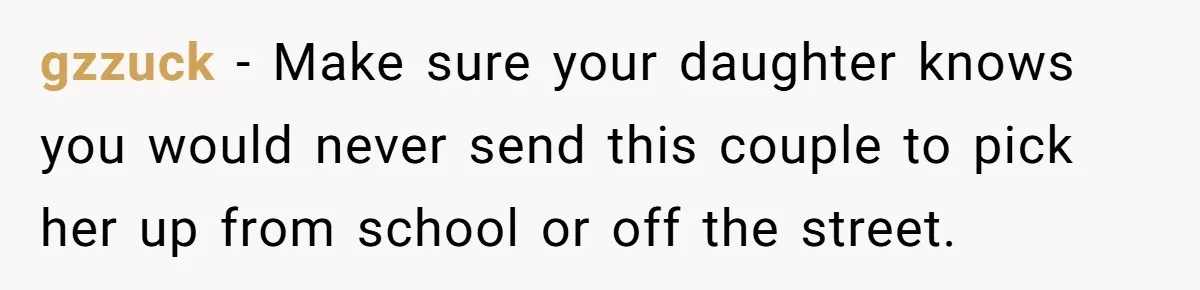 gzzuck − Make sure your daughter knows you would never send this couple to pick her up from school or off the street.