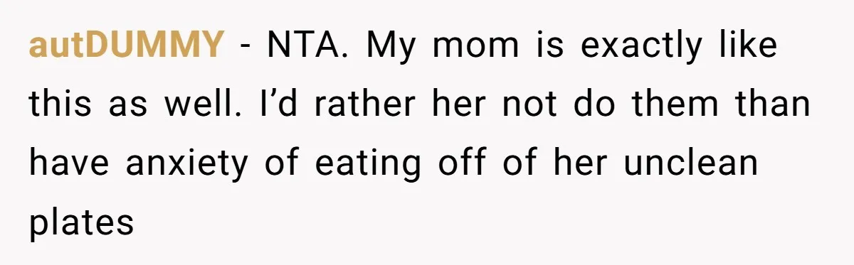 autDUMMY − NTA. My mom is exactly like this as well. I’d rather her not do them than have anxiety of eating off of her unclean plates