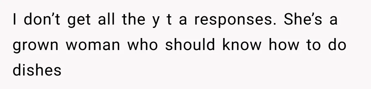 I don’t get all the y t a responses. She’s a grown woman who should know how to do dishes