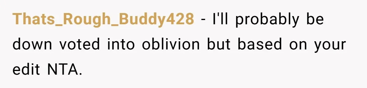 Thats_Rough_Buddy428 − I'll probably be down voted into oblivion but based on your edit NTA.