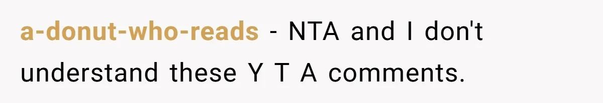a-donut-who-reads − NTA and I don't understand these Y T A comments.