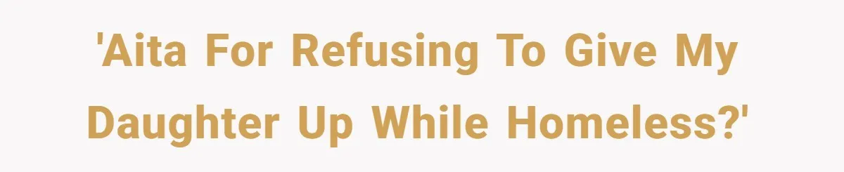'AITA for refusing to give my daughter up while homeless?'