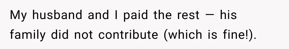 My husband and I paid the rest — his family did not contribute (which is fine!).