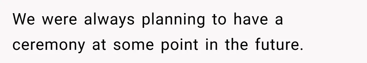 We were always planning to have a ceremony at some point in the future.