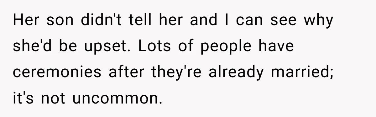 Her son didn't tell her and I can see why she'd be upset. Lots of people have ceremonies after they're already married; it's not uncommon.