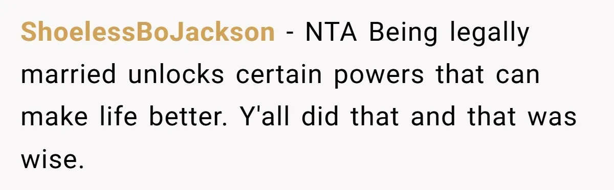 ShoelessBoJackson − NTA Being legally married unlocks certain powers that can make life better. Y'all did that and that was wise.