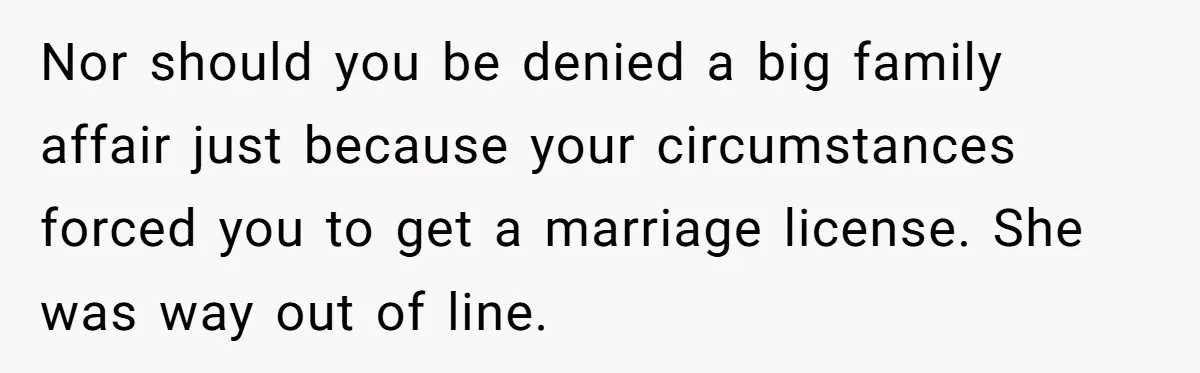 Nor should you be denied a big family affair just because your circumstances forced you to get a marriage license. She was way out of line.