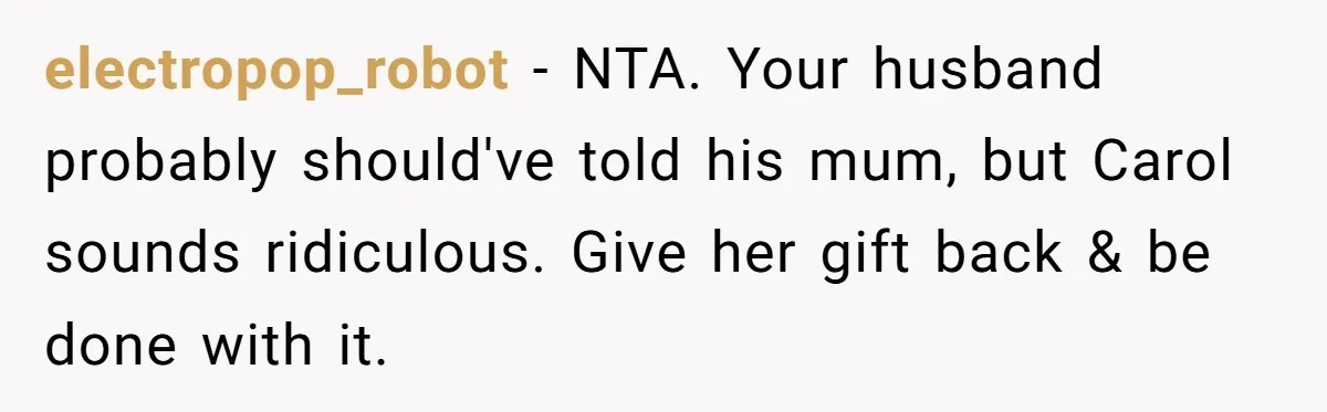 electropop_robot − NTA. Your husband probably should've told his mum, but Carol sounds ridiculous. Give her gift back & be done with it.