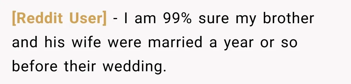 [Reddit User] − I am 99% sure my brother and his wife were married a year or so before their wedding.