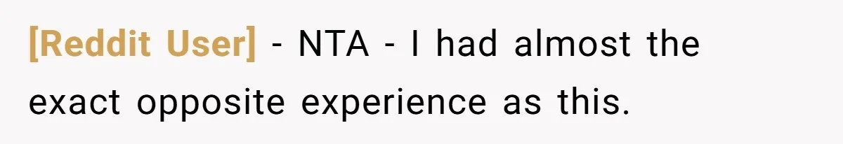 [Reddit User] − NTA - I had almost the exact opposite experience as this.