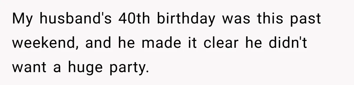 My husband's 40th birthday was this past weekend, and he made it clear he didn't want a huge party.