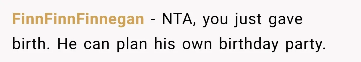 FinnFinnFinnegan − NTA, you just gave birth. He can plan his own birthday party.
