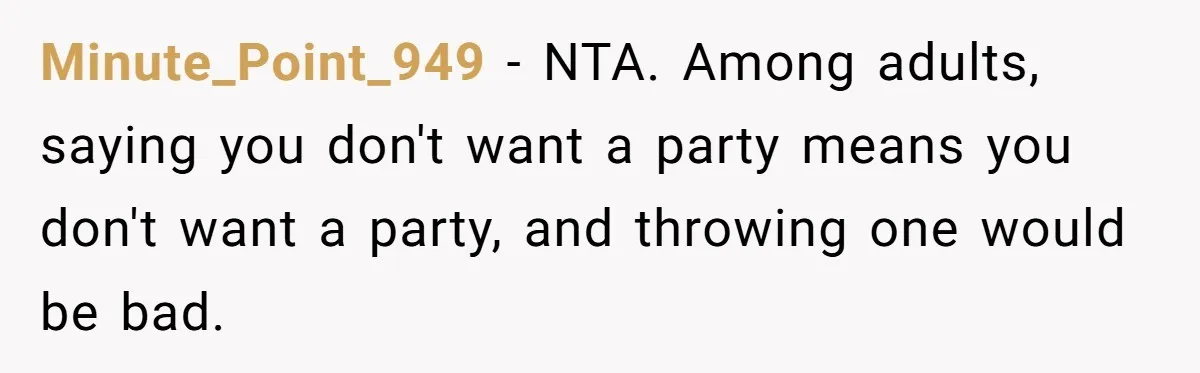 Minute_Point_949 − NTA. Among adults, saying you don't want a party means you don't want a party, and throwing one would be bad.