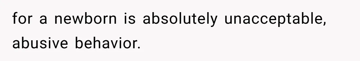 for a newborn is absolutely unacceptable, abusive behavior.