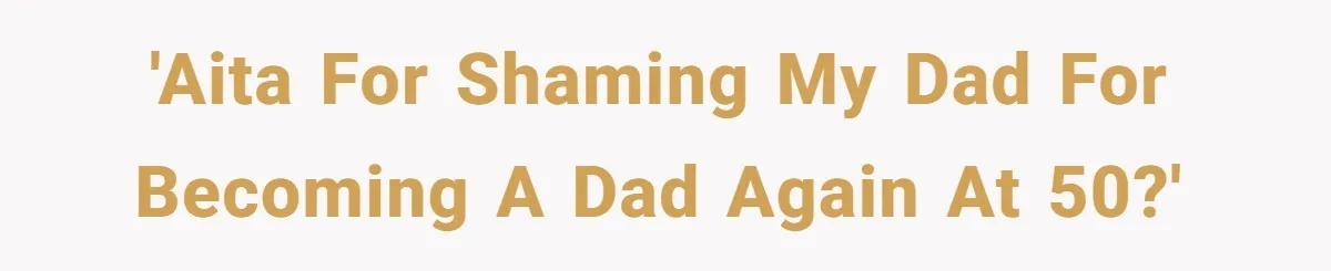 'AITA for shaming my dad for becoming a dad again at 50?'