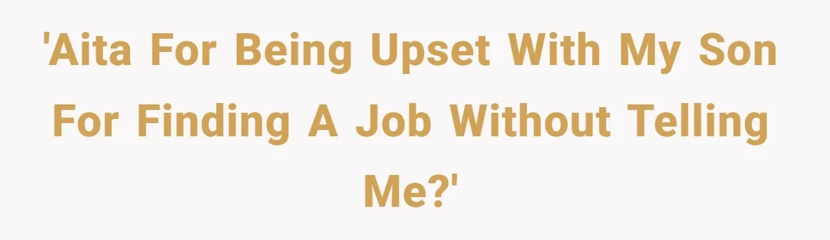 'AITA for being upset with my son for finding a job without telling me?'