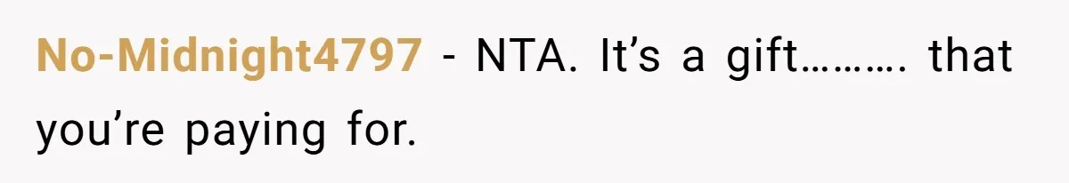 No-Midnight4797 − NTA. It’s a gift………. that you’re paying for.