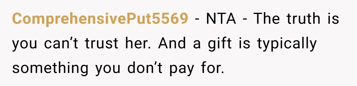 ComprehensivePut5569 − NTA - The truth is you can’t trust her. And a gift is typically something you don’t pay for.