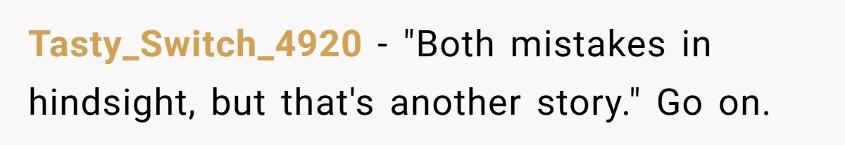 Tasty_Switch_4920 − "Both mistakes in hindsight, but that's another story." Go on.