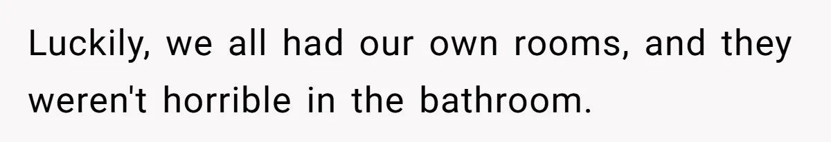 Luckily, we all had our own rooms, and they weren't horrible in the bathroom.