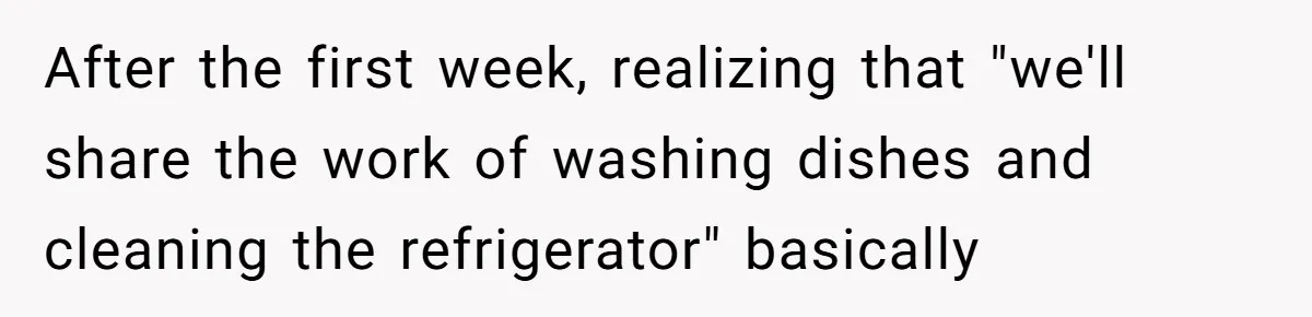 After the first week, realizing that "we'll share the work of washing dishes and cleaning the refrigerator" basically