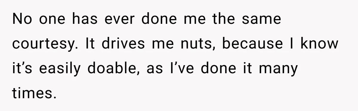 No one has ever done me the same courtesy. It drives me nuts, because I know it’s easily doable, as I’ve done it many times.