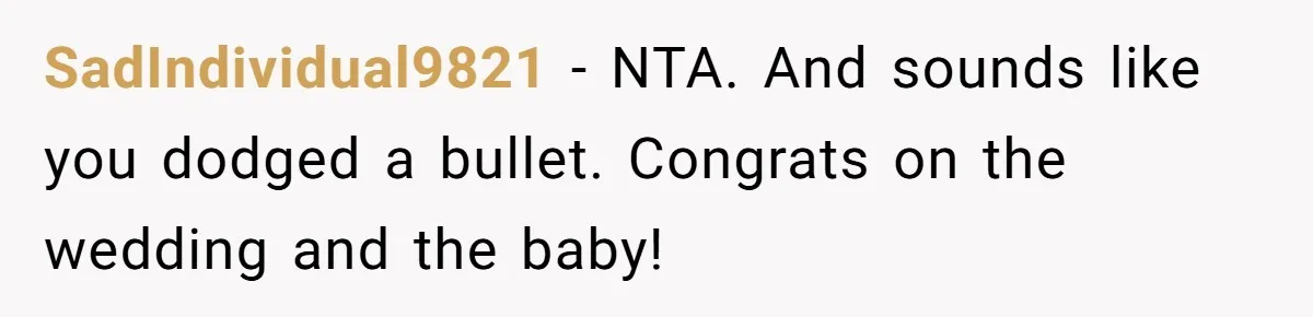 SadIndividual9821 − NTA. And sounds like you dodged a bullet. Congrats on the wedding and the baby!