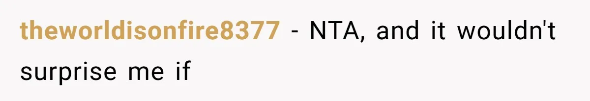 theworldisonfire8377 − NTA, and it wouldn't surprise me if