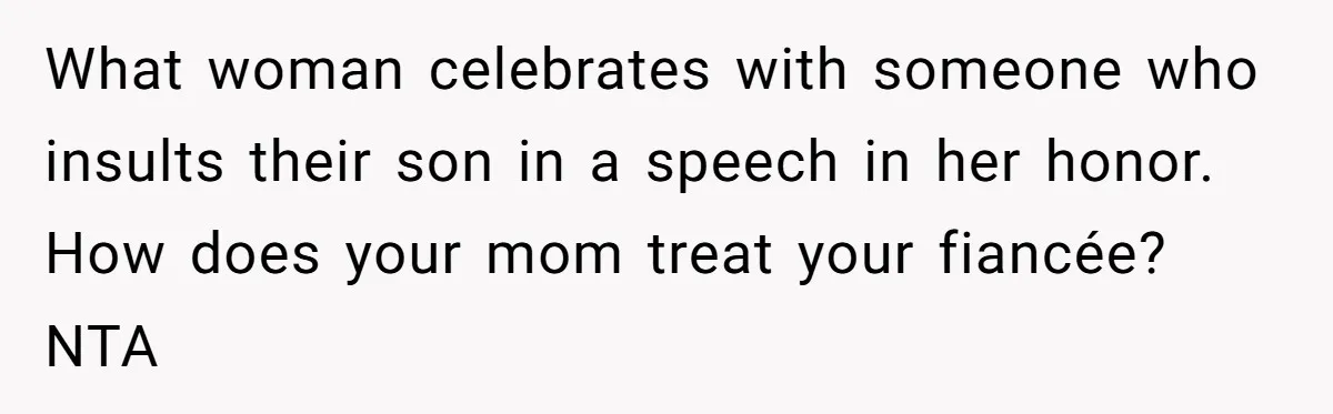 What woman celebrates with someone who insults their son in a speech in her honor. How does your mom treat your fiancée? NTA