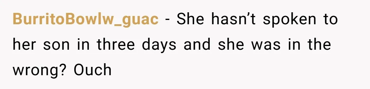 BurritoBowlw_guac − She hasn’t spoken to her son in three days and she was in the wrong? Ouch