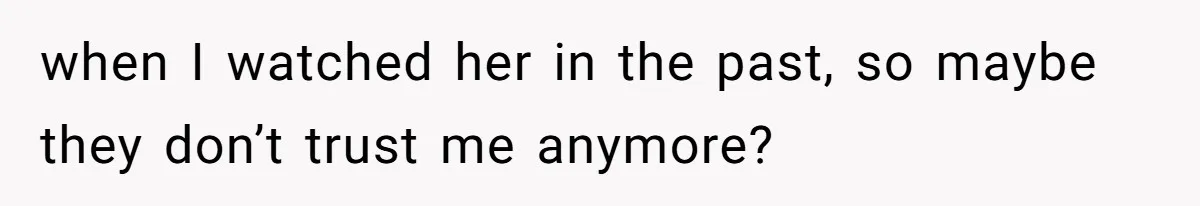 when I watched her in the past, so maybe they don’t trust me anymore?