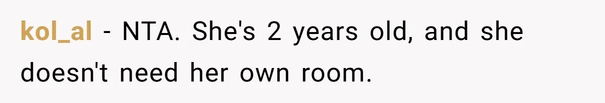 kol_al − NTA. She's 2 years old, and she doesn't need her own room.