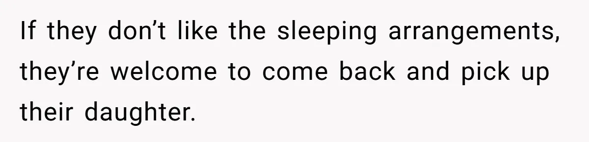 If they don’t like the sleeping arrangements, they’re welcome to come back and pick up their daughter.