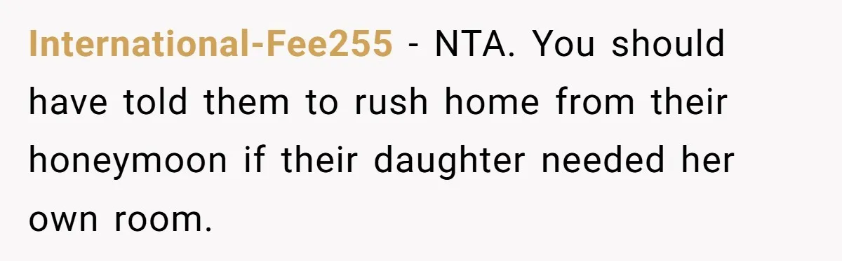 International-Fee255 − NTA. You should have told them to rush home from their honeymoon if their daughter needed her own room.