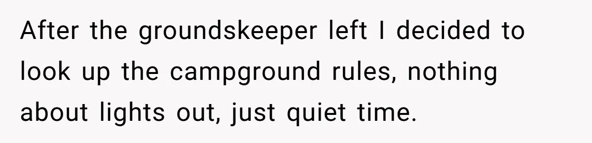 After the groundskeeper left I decided to look up the campground rules, nothing about lights out, just quiet time.