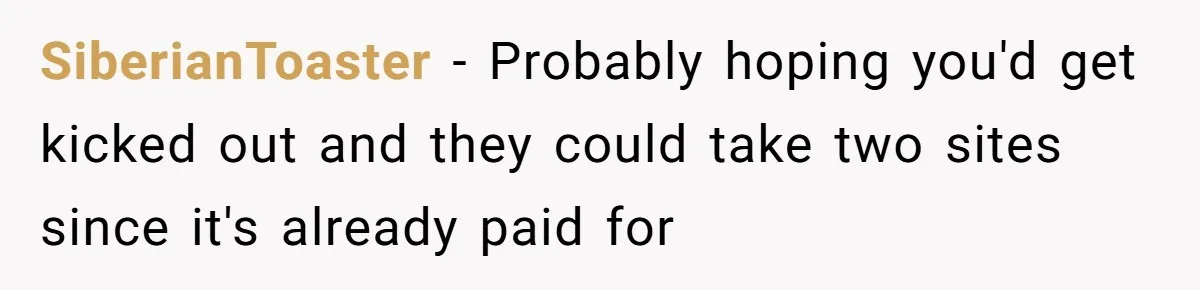 SiberianToaster − Probably hoping you'd get kicked out and they could take two sites since it's already paid for